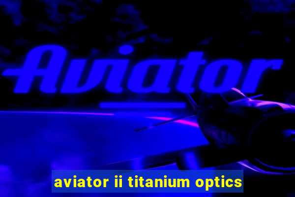 aviator ii titanium optics